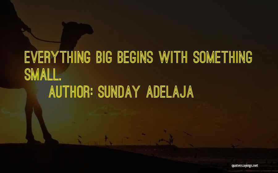 Sunday Adelaja Quotes: Everything Big Begins With Something Small.