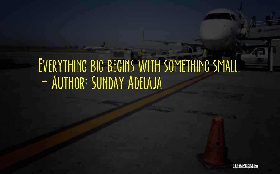 Sunday Adelaja Quotes: Everything Big Begins With Something Small.