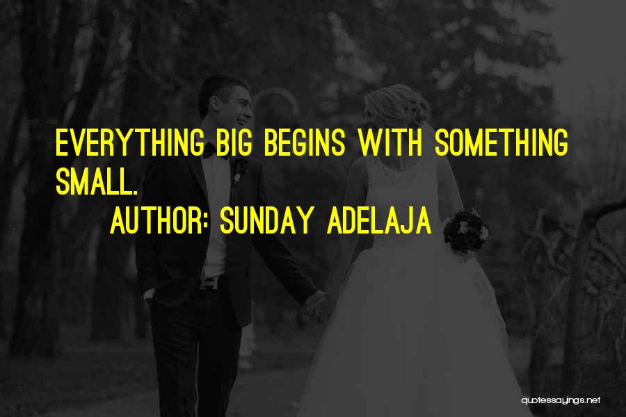 Sunday Adelaja Quotes: Everything Big Begins With Something Small.