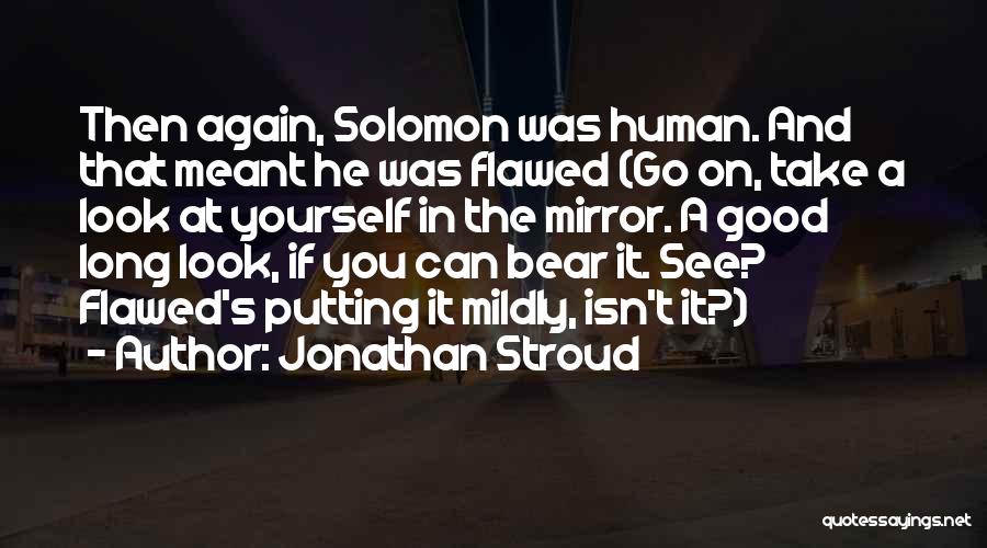 Jonathan Stroud Quotes: Then Again, Solomon Was Human. And That Meant He Was Flawed (go On, Take A Look At Yourself In The