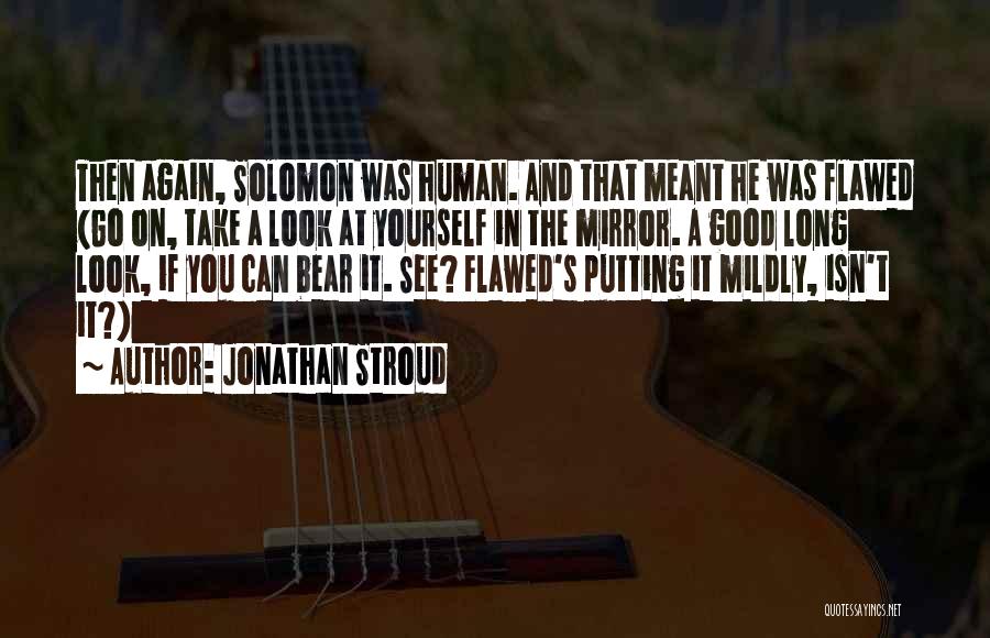 Jonathan Stroud Quotes: Then Again, Solomon Was Human. And That Meant He Was Flawed (go On, Take A Look At Yourself In The