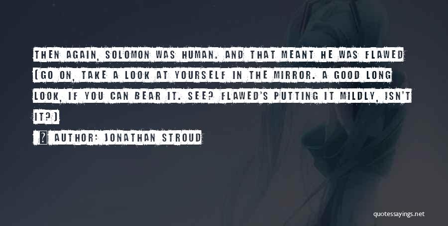 Jonathan Stroud Quotes: Then Again, Solomon Was Human. And That Meant He Was Flawed (go On, Take A Look At Yourself In The