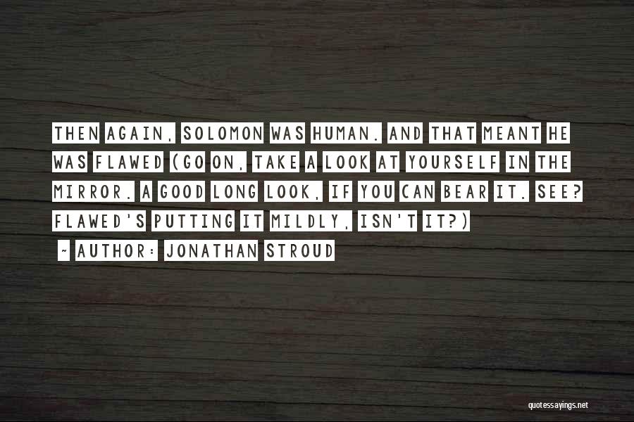 Jonathan Stroud Quotes: Then Again, Solomon Was Human. And That Meant He Was Flawed (go On, Take A Look At Yourself In The