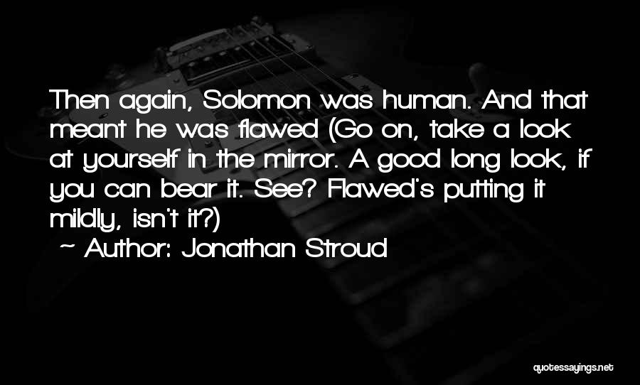 Jonathan Stroud Quotes: Then Again, Solomon Was Human. And That Meant He Was Flawed (go On, Take A Look At Yourself In The