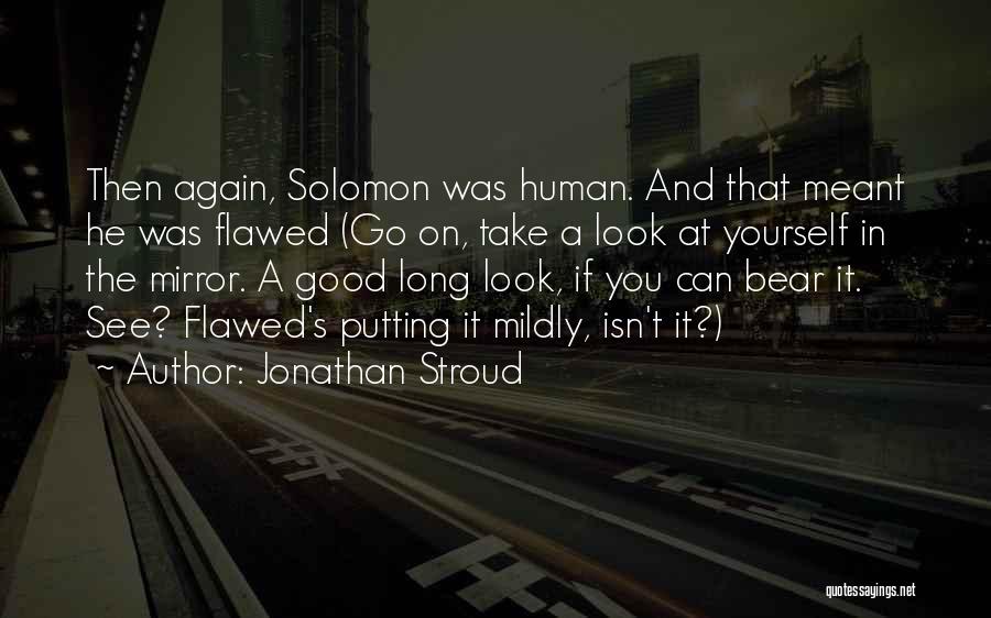 Jonathan Stroud Quotes: Then Again, Solomon Was Human. And That Meant He Was Flawed (go On, Take A Look At Yourself In The