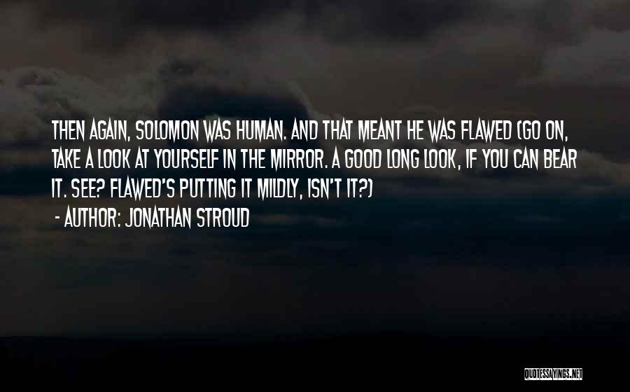 Jonathan Stroud Quotes: Then Again, Solomon Was Human. And That Meant He Was Flawed (go On, Take A Look At Yourself In The