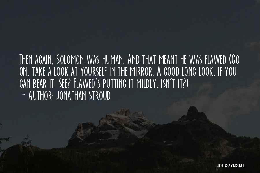 Jonathan Stroud Quotes: Then Again, Solomon Was Human. And That Meant He Was Flawed (go On, Take A Look At Yourself In The