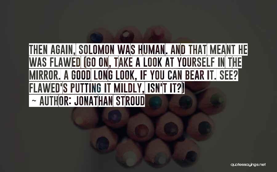 Jonathan Stroud Quotes: Then Again, Solomon Was Human. And That Meant He Was Flawed (go On, Take A Look At Yourself In The