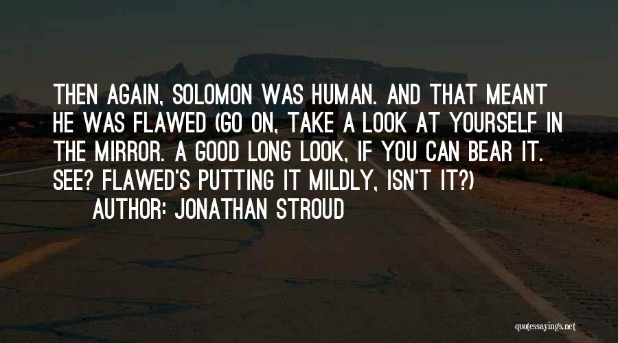 Jonathan Stroud Quotes: Then Again, Solomon Was Human. And That Meant He Was Flawed (go On, Take A Look At Yourself In The