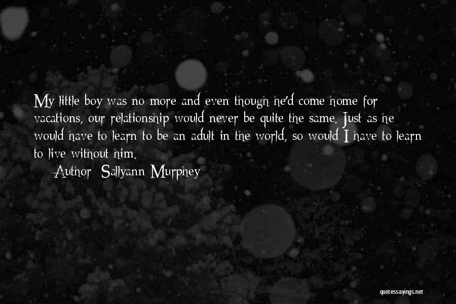 Sallyann Murphey Quotes: My Little Boy Was No More And Even Though He'd Come Home For Vacations, Our Relationship Would Never Be Quite