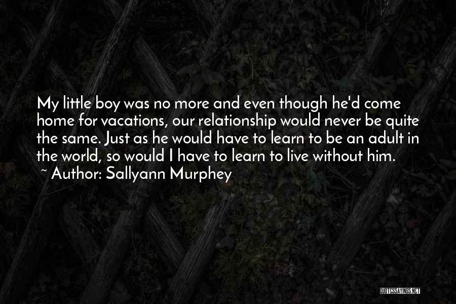 Sallyann Murphey Quotes: My Little Boy Was No More And Even Though He'd Come Home For Vacations, Our Relationship Would Never Be Quite