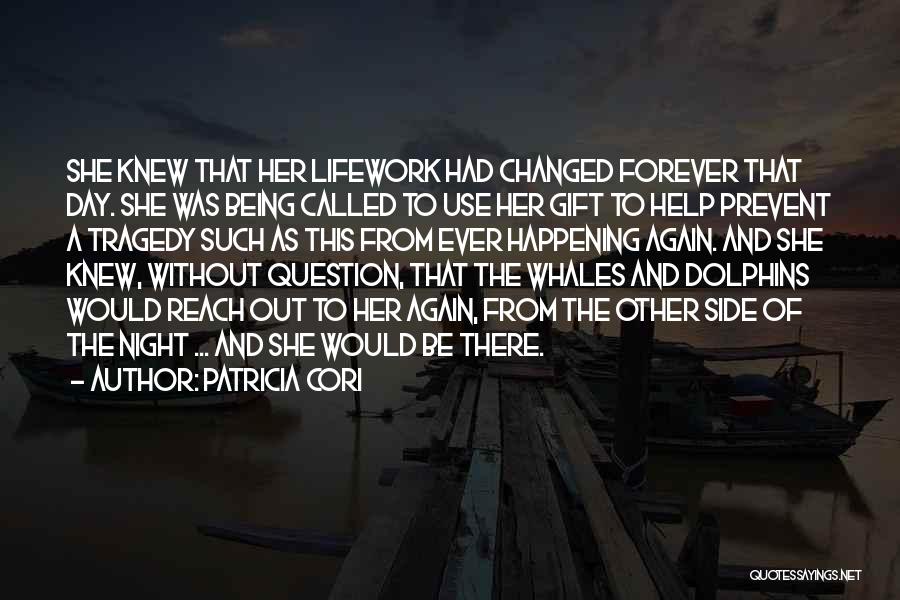 Patricia Cori Quotes: She Knew That Her Lifework Had Changed Forever That Day. She Was Being Called To Use Her Gift To Help