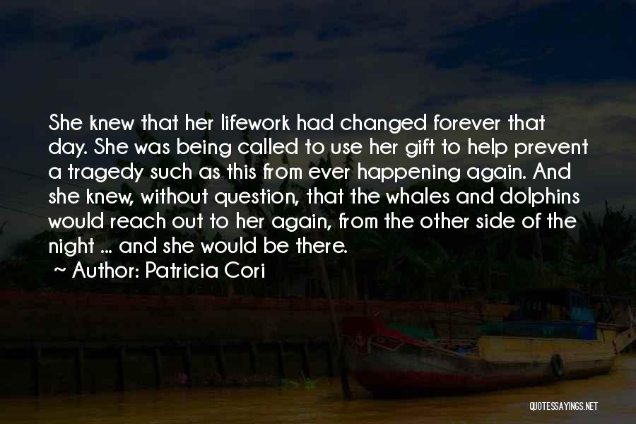 Patricia Cori Quotes: She Knew That Her Lifework Had Changed Forever That Day. She Was Being Called To Use Her Gift To Help