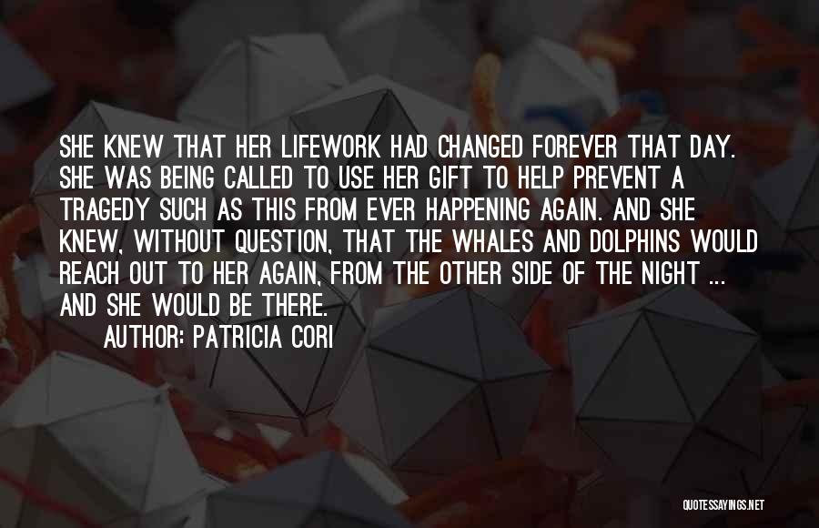 Patricia Cori Quotes: She Knew That Her Lifework Had Changed Forever That Day. She Was Being Called To Use Her Gift To Help