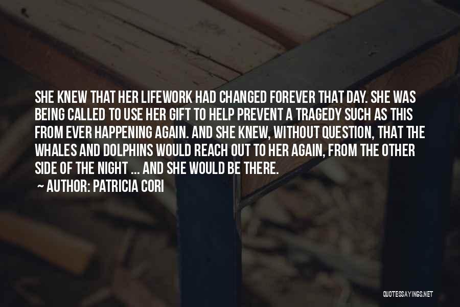 Patricia Cori Quotes: She Knew That Her Lifework Had Changed Forever That Day. She Was Being Called To Use Her Gift To Help