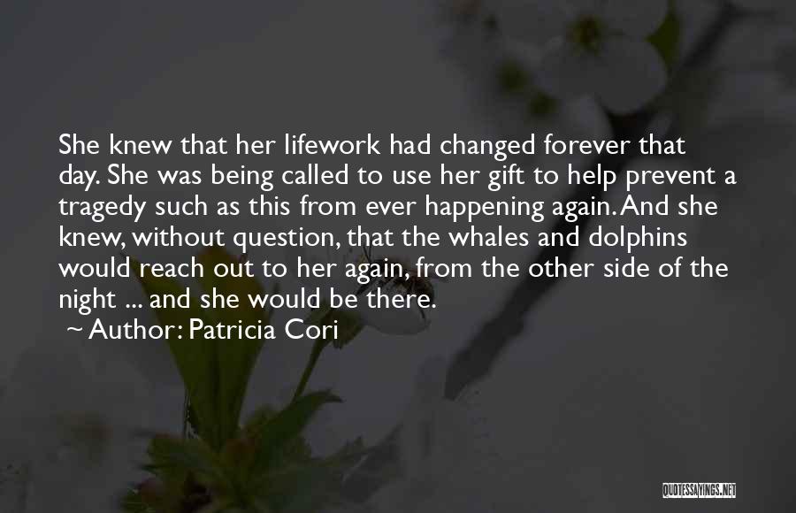 Patricia Cori Quotes: She Knew That Her Lifework Had Changed Forever That Day. She Was Being Called To Use Her Gift To Help