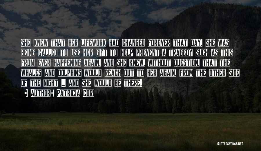 Patricia Cori Quotes: She Knew That Her Lifework Had Changed Forever That Day. She Was Being Called To Use Her Gift To Help