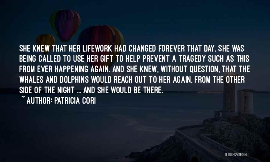 Patricia Cori Quotes: She Knew That Her Lifework Had Changed Forever That Day. She Was Being Called To Use Her Gift To Help