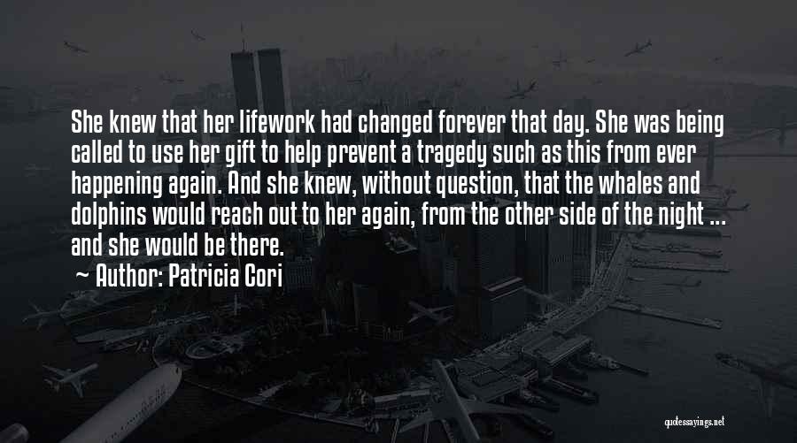 Patricia Cori Quotes: She Knew That Her Lifework Had Changed Forever That Day. She Was Being Called To Use Her Gift To Help