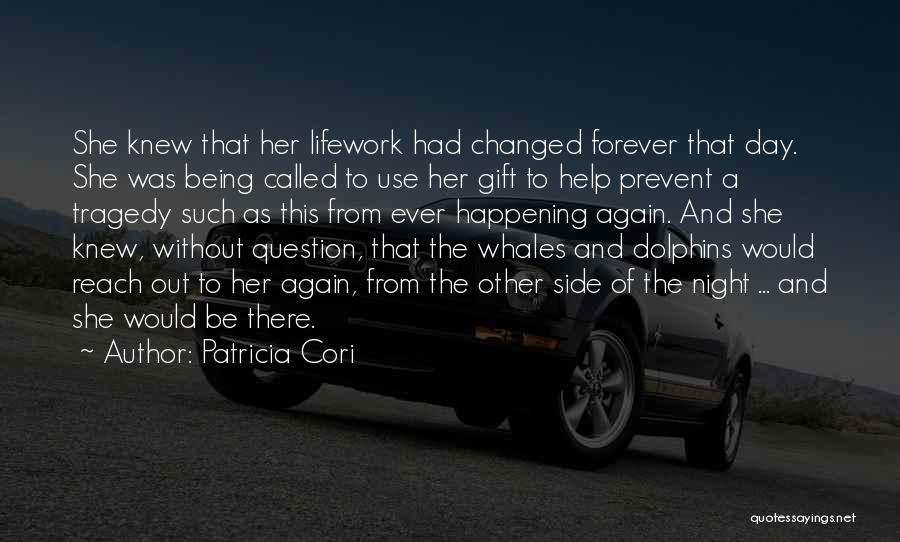 Patricia Cori Quotes: She Knew That Her Lifework Had Changed Forever That Day. She Was Being Called To Use Her Gift To Help