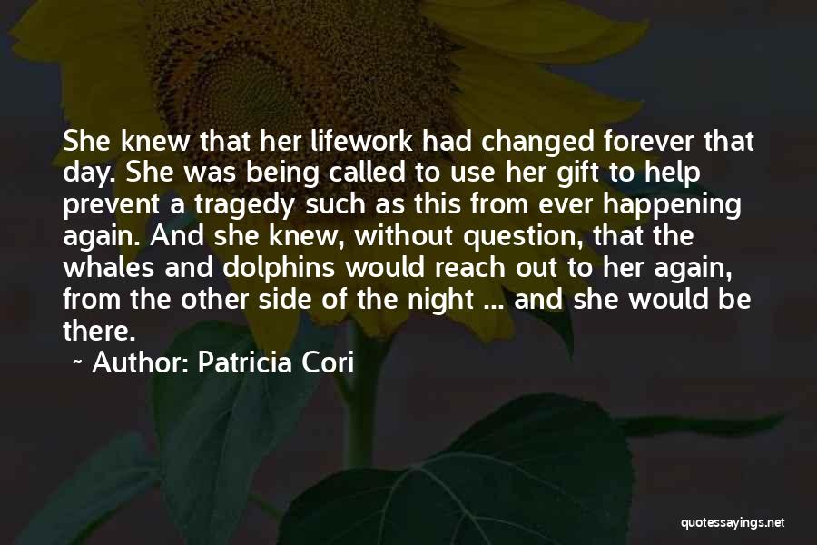 Patricia Cori Quotes: She Knew That Her Lifework Had Changed Forever That Day. She Was Being Called To Use Her Gift To Help