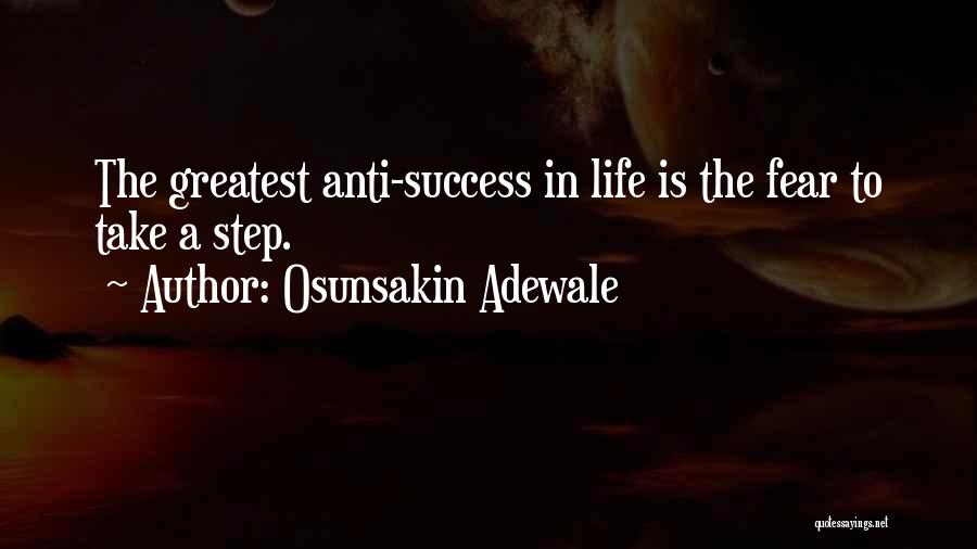 Osunsakin Adewale Quotes: The Greatest Anti-success In Life Is The Fear To Take A Step.