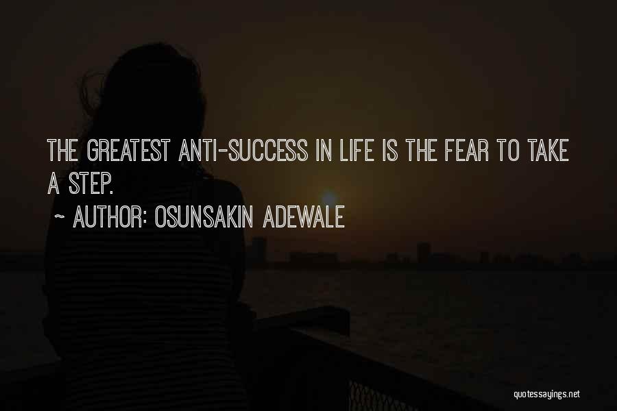 Osunsakin Adewale Quotes: The Greatest Anti-success In Life Is The Fear To Take A Step.