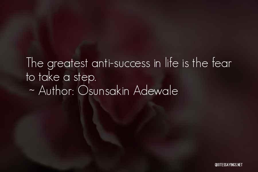 Osunsakin Adewale Quotes: The Greatest Anti-success In Life Is The Fear To Take A Step.