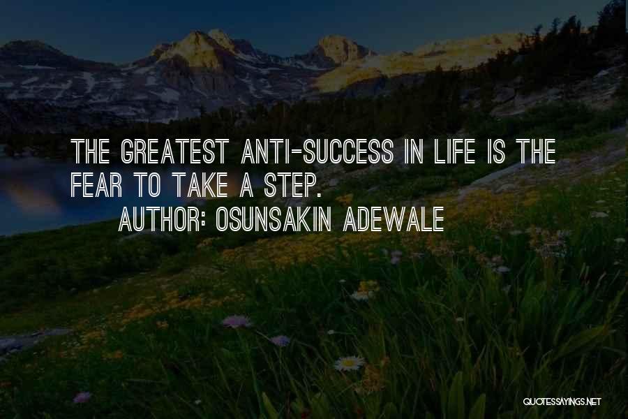 Osunsakin Adewale Quotes: The Greatest Anti-success In Life Is The Fear To Take A Step.