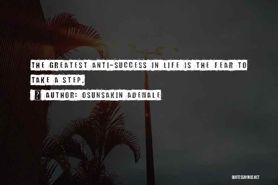 Osunsakin Adewale Quotes: The Greatest Anti-success In Life Is The Fear To Take A Step.