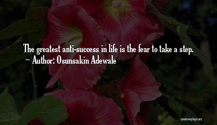 Osunsakin Adewale Quotes: The Greatest Anti-success In Life Is The Fear To Take A Step.
