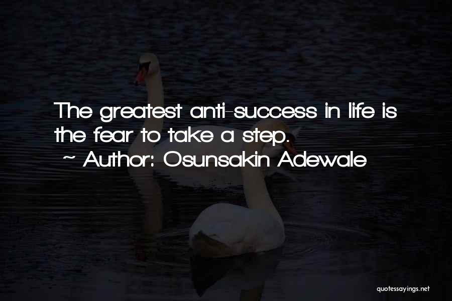 Osunsakin Adewale Quotes: The Greatest Anti-success In Life Is The Fear To Take A Step.