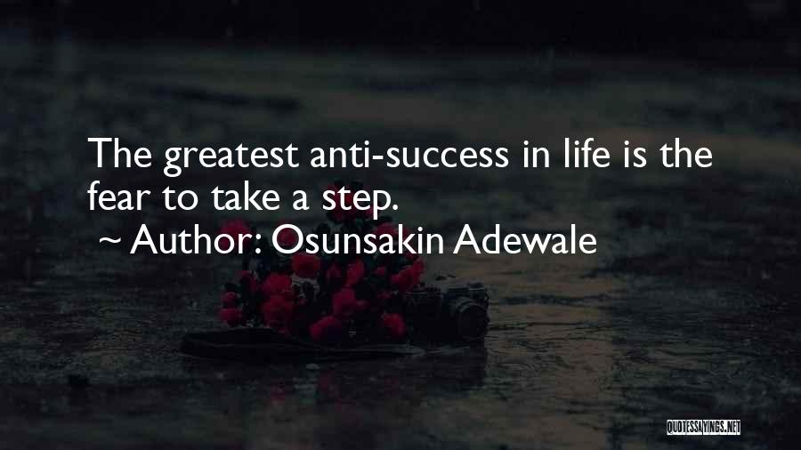 Osunsakin Adewale Quotes: The Greatest Anti-success In Life Is The Fear To Take A Step.
