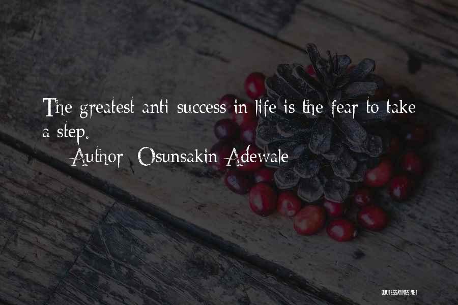Osunsakin Adewale Quotes: The Greatest Anti-success In Life Is The Fear To Take A Step.