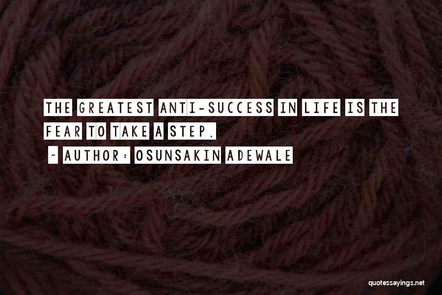 Osunsakin Adewale Quotes: The Greatest Anti-success In Life Is The Fear To Take A Step.