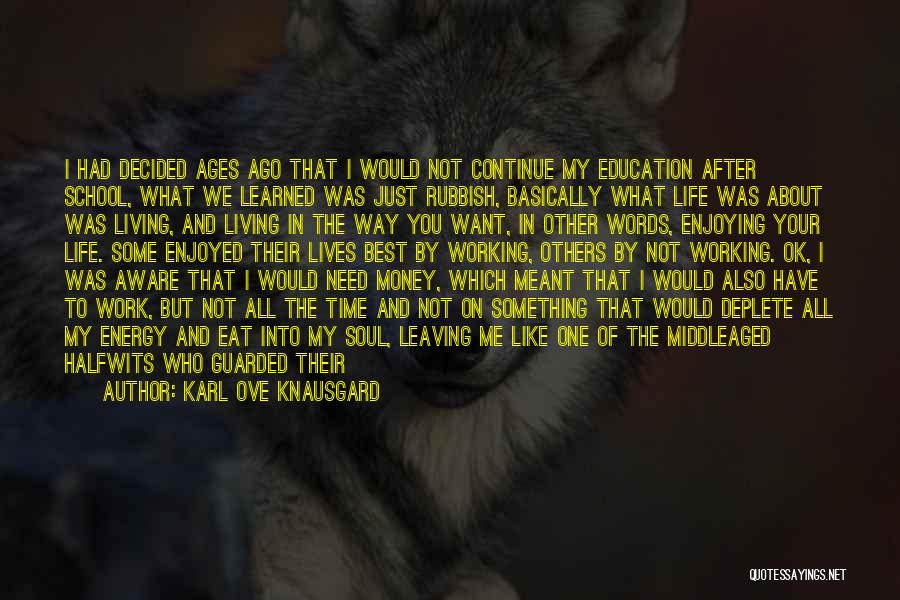 Karl Ove Knausgard Quotes: I Had Decided Ages Ago That I Would Not Continue My Education After School, What We Learned Was Just Rubbish,