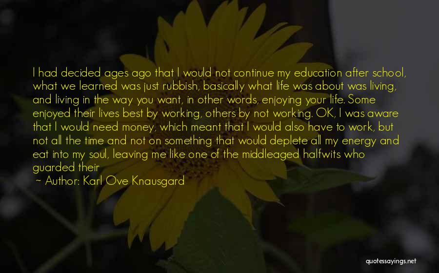 Karl Ove Knausgard Quotes: I Had Decided Ages Ago That I Would Not Continue My Education After School, What We Learned Was Just Rubbish,