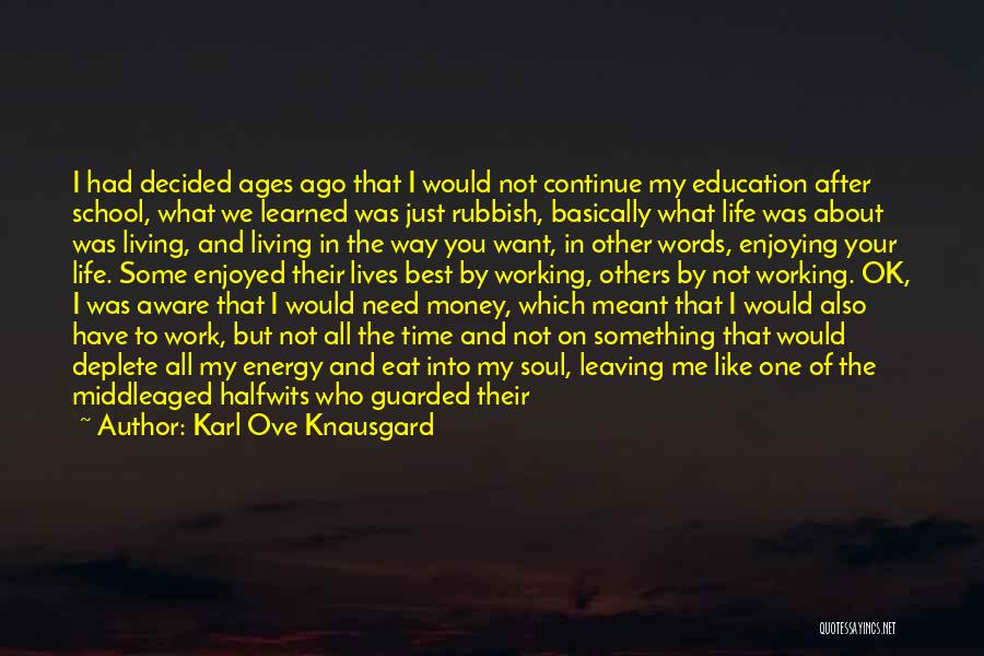 Karl Ove Knausgard Quotes: I Had Decided Ages Ago That I Would Not Continue My Education After School, What We Learned Was Just Rubbish,