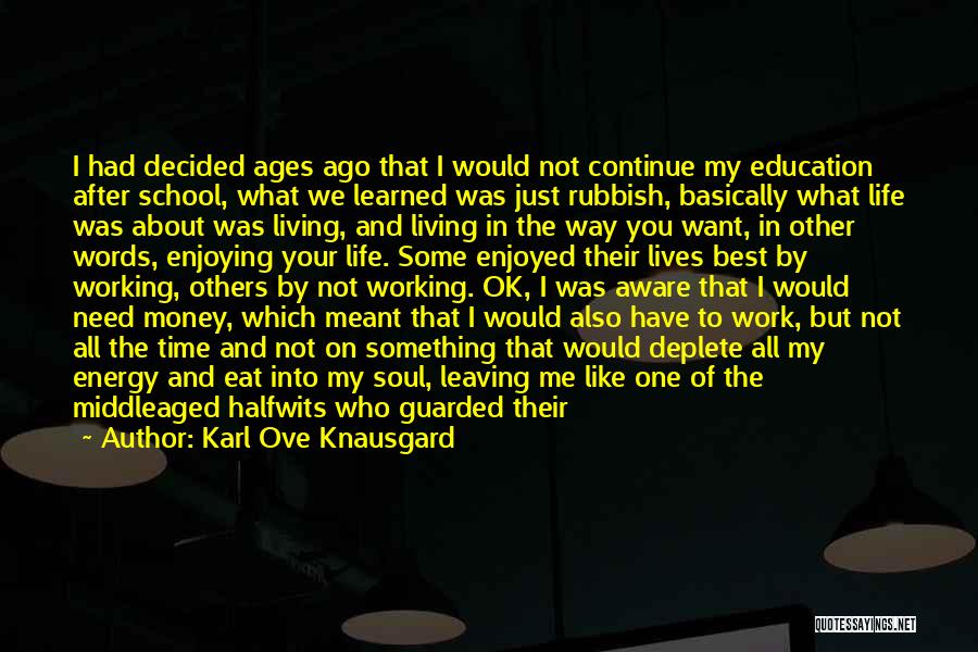 Karl Ove Knausgard Quotes: I Had Decided Ages Ago That I Would Not Continue My Education After School, What We Learned Was Just Rubbish,