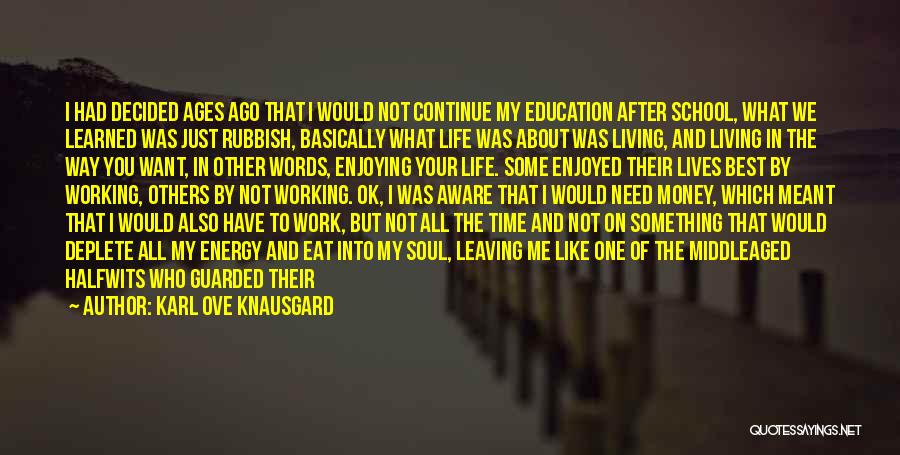 Karl Ove Knausgard Quotes: I Had Decided Ages Ago That I Would Not Continue My Education After School, What We Learned Was Just Rubbish,