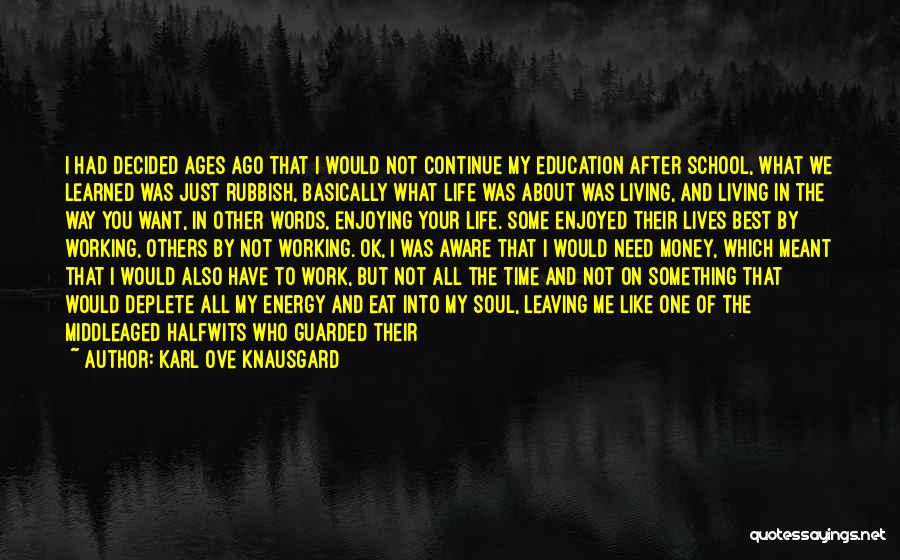 Karl Ove Knausgard Quotes: I Had Decided Ages Ago That I Would Not Continue My Education After School, What We Learned Was Just Rubbish,