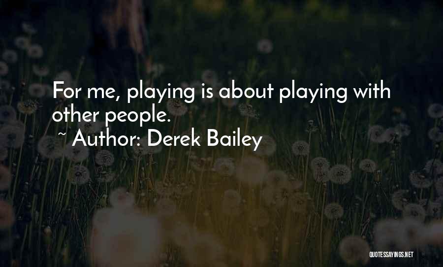 Derek Bailey Quotes: For Me, Playing Is About Playing With Other People.