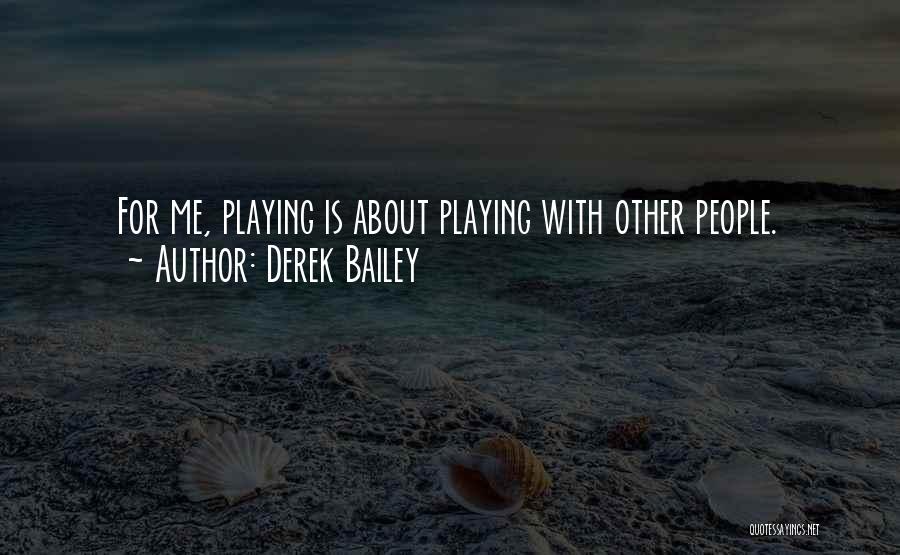 Derek Bailey Quotes: For Me, Playing Is About Playing With Other People.