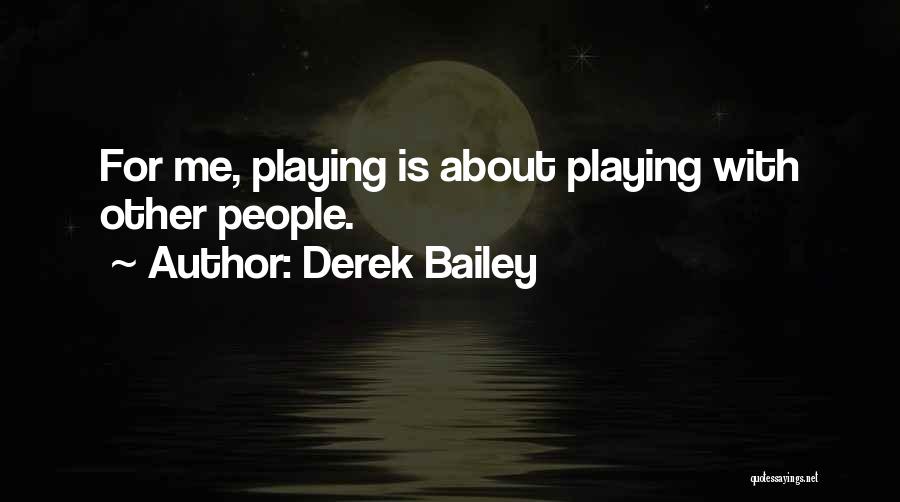 Derek Bailey Quotes: For Me, Playing Is About Playing With Other People.