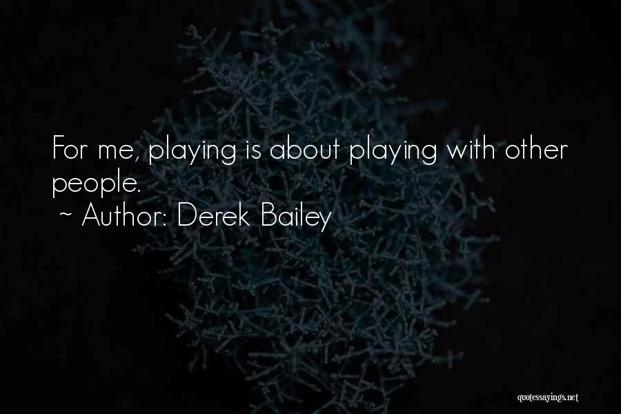 Derek Bailey Quotes: For Me, Playing Is About Playing With Other People.