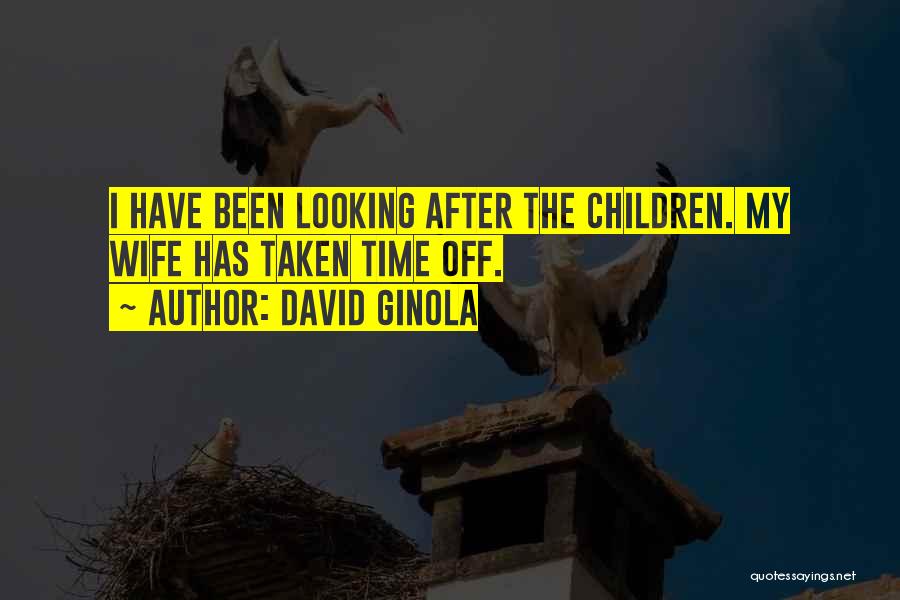 David Ginola Quotes: I Have Been Looking After The Children. My Wife Has Taken Time Off.