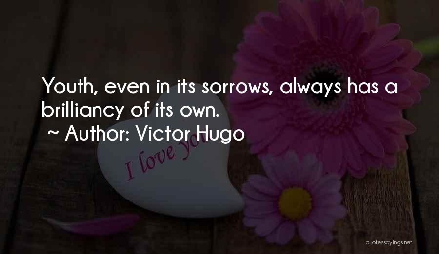 Victor Hugo Quotes: Youth, Even In Its Sorrows, Always Has A Brilliancy Of Its Own.