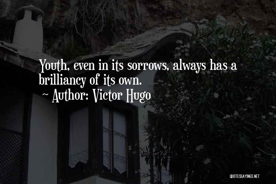 Victor Hugo Quotes: Youth, Even In Its Sorrows, Always Has A Brilliancy Of Its Own.