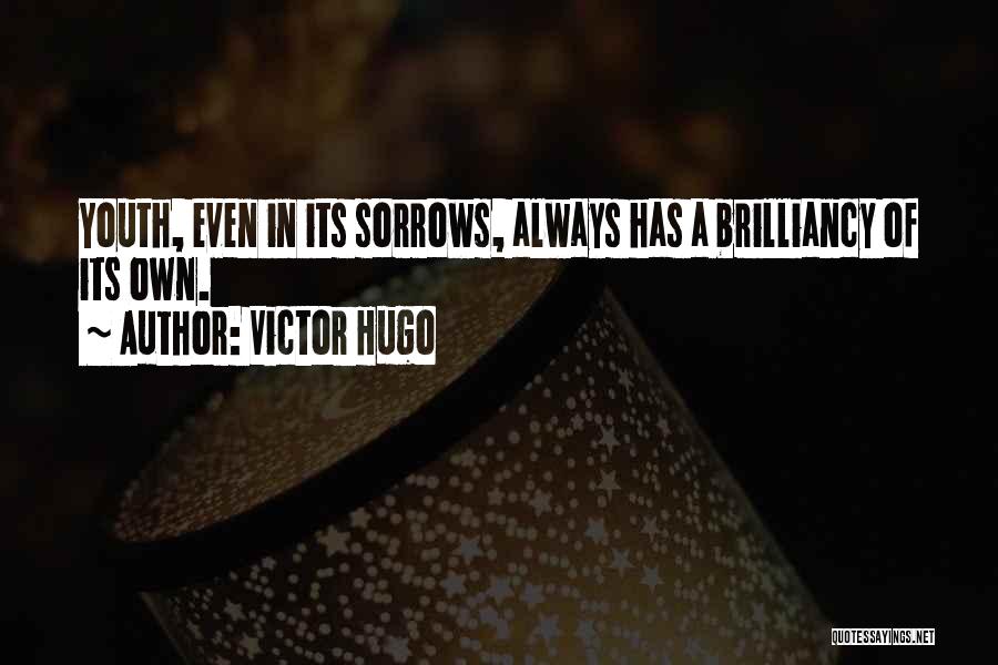 Victor Hugo Quotes: Youth, Even In Its Sorrows, Always Has A Brilliancy Of Its Own.