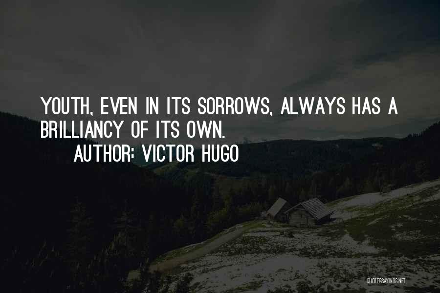 Victor Hugo Quotes: Youth, Even In Its Sorrows, Always Has A Brilliancy Of Its Own.